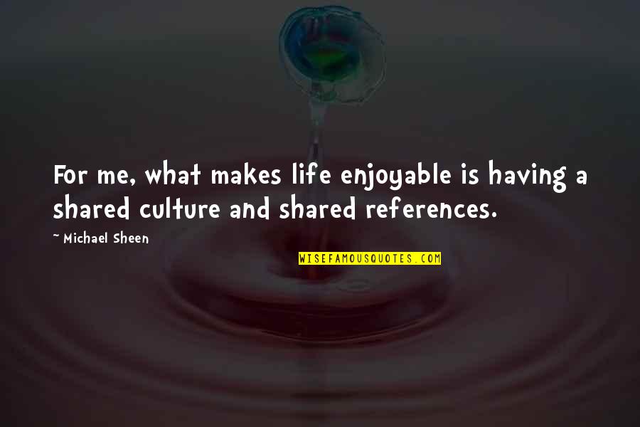 Life Shared Quotes By Michael Sheen: For me, what makes life enjoyable is having