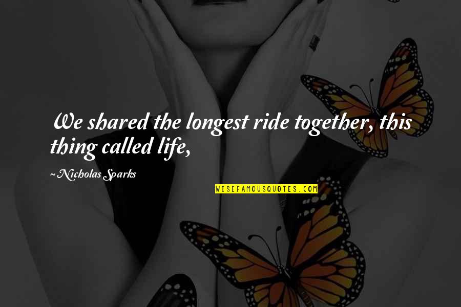 Life Shared Quotes By Nicholas Sparks: We shared the longest ride together, this thing