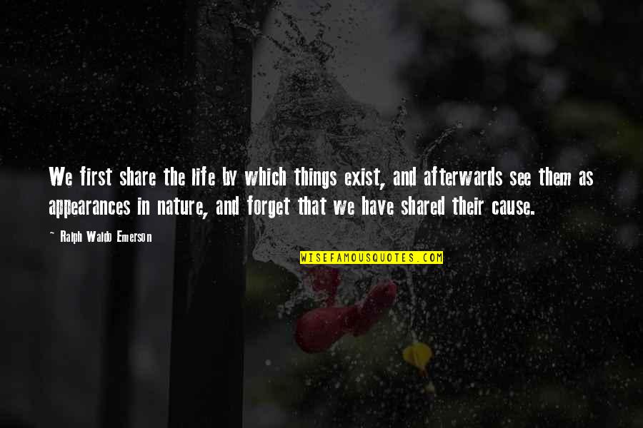 Life Shared Quotes By Ralph Waldo Emerson: We first share the life by which things