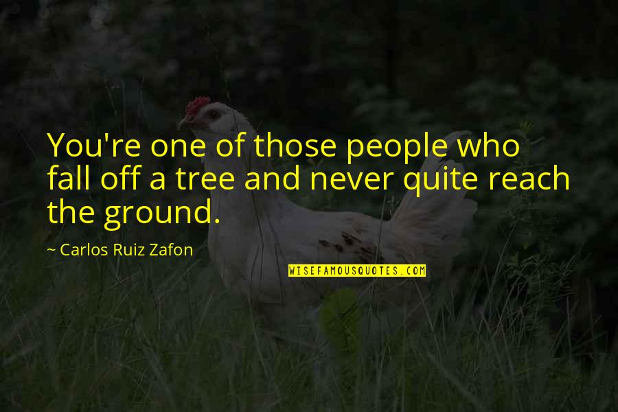 Life Shifting Quotes By Carlos Ruiz Zafon: You're one of those people who fall off Life Shifting Quotes By Carlos Ruiz Zafon: You're one of those people who fall off
