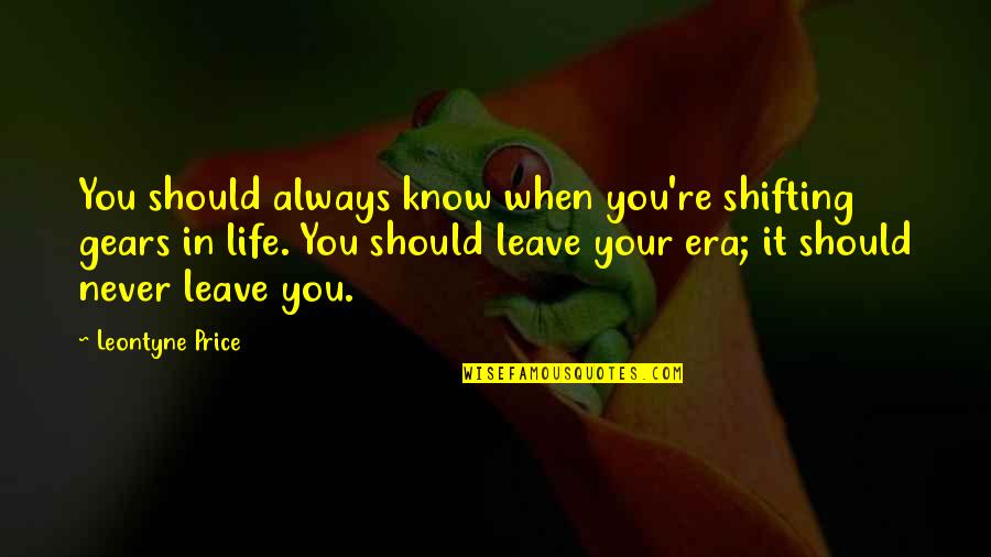 Life Shifting Quotes By Leontyne Price: You should always know when you're shifting gears Life Shifting Quotes By Leontyne Price: You should always know when you're shifting gears