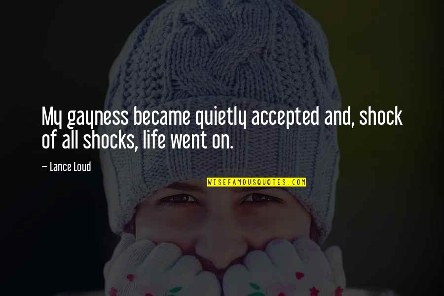 Life Shocks Quotes By Lance Loud: My gayness became quietly accepted and, shock of