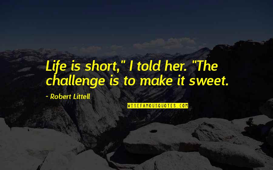 Life Short And Sweet Quotes By Robert Littell: Life is short," I told her. "The challenge