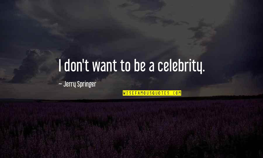 Life Short Cherish Every Moment Quotes By Jerry Springer: I don't want to be a celebrity.