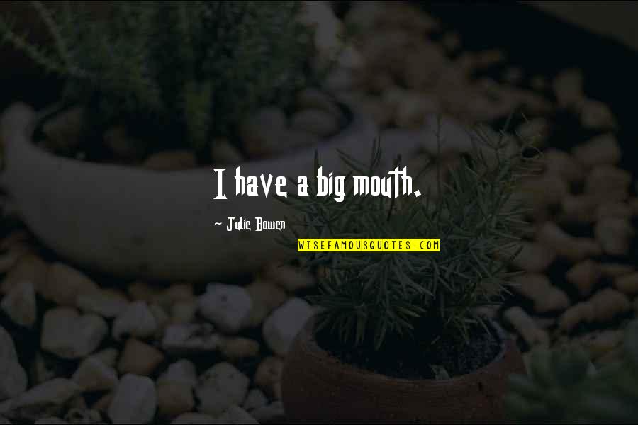 Life Short Cherish Every Moment Quotes By Julie Bowen: I have a big mouth.