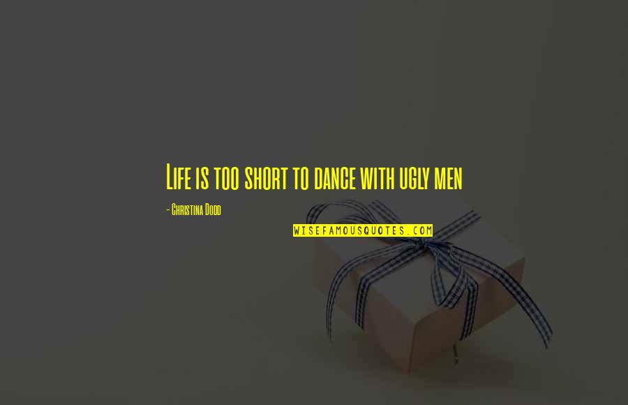 Life Short Funny Quotes By Christina Dodd: Life is too short to dance with ugly