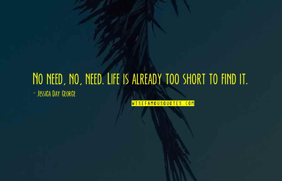 Life Short Funny Quotes By Jessica Day George: No need, no, need. Life is already too