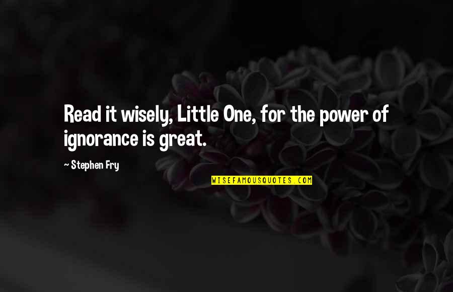 Life Short Ones Quotes By Stephen Fry: Read it wisely, Little One, for the power