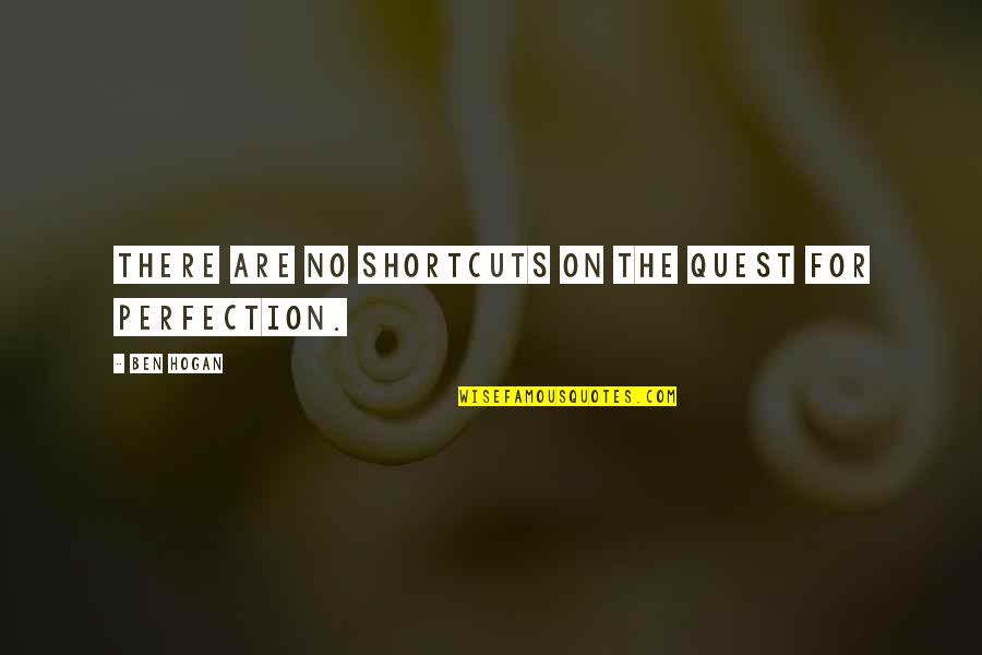 Life Shortcuts Quotes By Ben Hogan: There are no shortcuts on the quest for