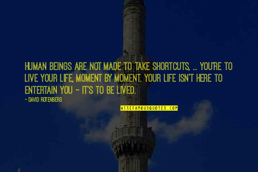 Life Shortcuts Quotes By David Rotenberg: Human beings are not made to take shortcuts, Life Shortcuts Quotes By David Rotenberg: Human beings are not made to take shortcuts,
