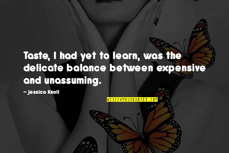 Life Shortcuts Quotes By Jessica Knoll: Taste, I had yet to learn, was the Life Shortcuts Quotes By Jessica Knoll: Taste, I had yet to learn, was the
