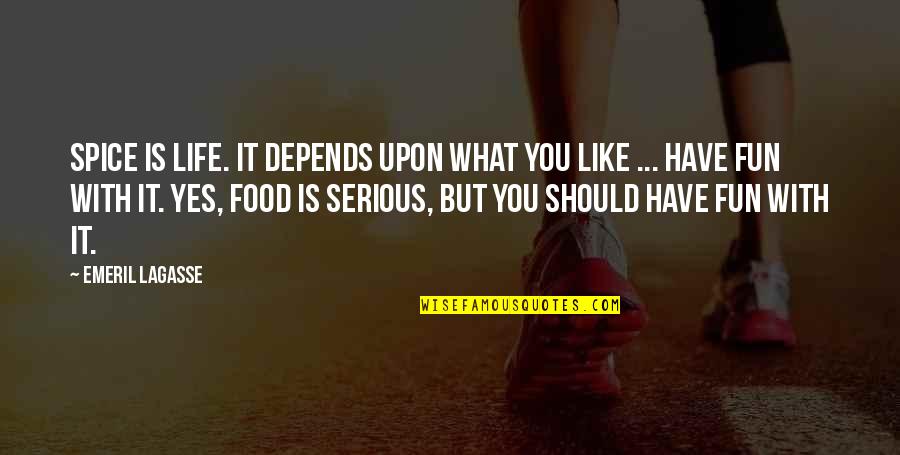 Life Should Be Fun Quotes By Emeril Lagasse: Spice is life. It depends upon what you Life Should Be Fun Quotes By Emeril Lagasse: Spice is life. It depends upon what you