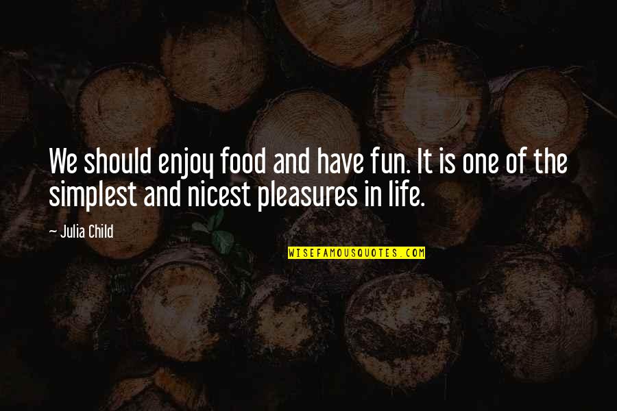 Life Should Be Fun Quotes By Julia Child: We should enjoy food and have fun. It Life Should Be Fun Quotes By Julia Child: We should enjoy food and have fun. It