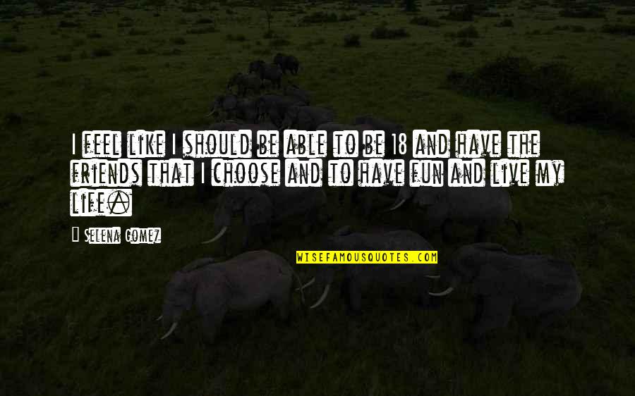 Life Should Be Fun Quotes By Selena Gomez: I feel like I should be able to Life Should Be Fun Quotes By Selena Gomez: I feel like I should be able to
