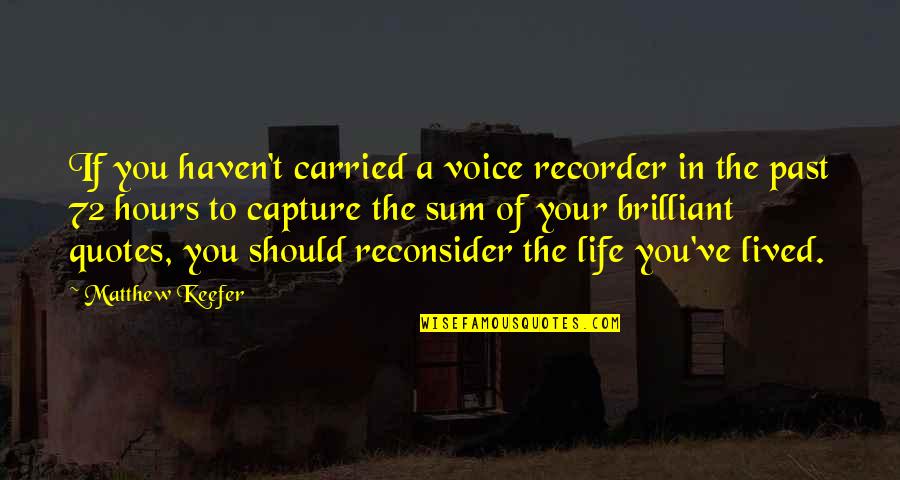 Life Should Be Lived Quotes By Matthew Keefer: If you haven't carried a voice recorder in