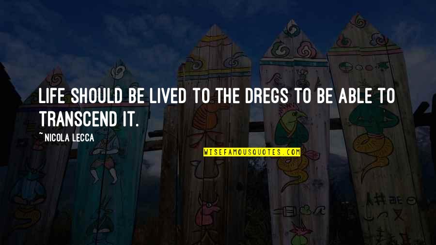 Life Should Be Lived Quotes By Nicola Lecca: Life should be lived to the dregs to