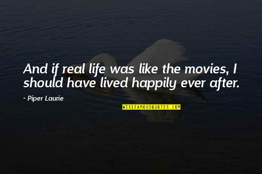 Life Should Be Lived Quotes By Piper Laurie: And if real life was like the movies,