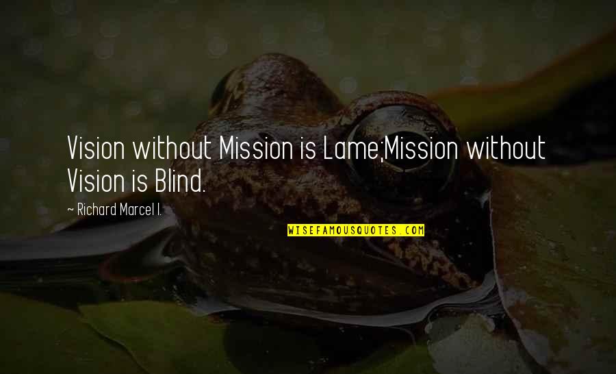 Life Should Be Lived Quotes By Richard Marcel I.: Vision without Mission is Lame;Mission without Vision is