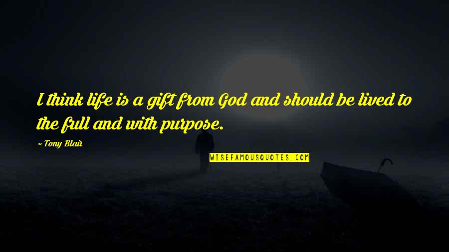 Life Should Be Lived Quotes By Tony Blair: I think life is a gift from God