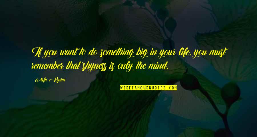 Life Shyness Quotes By Arfa Karim: If you want to do something big in