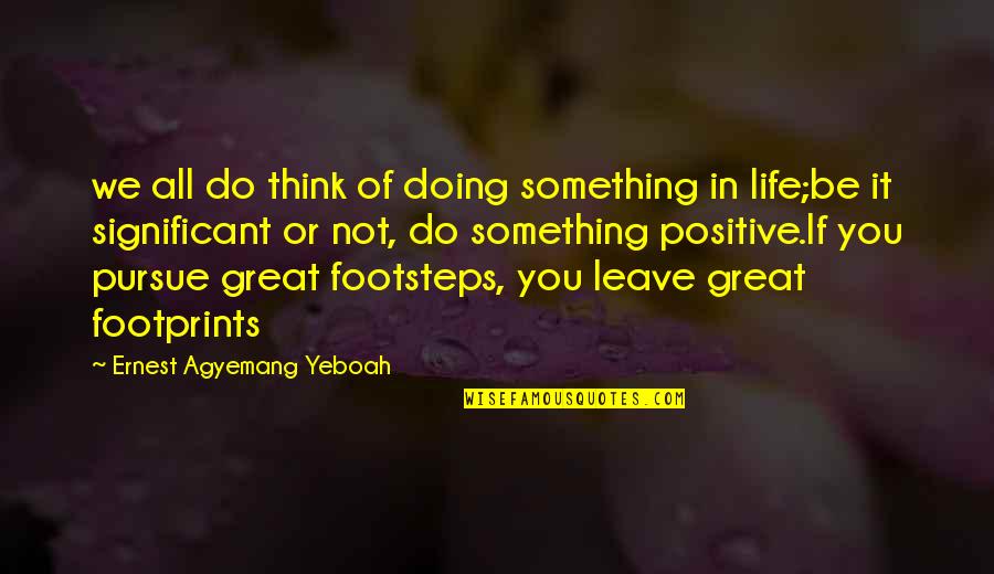 Life Significance Quotes By Ernest Agyemang Yeboah: we all do think of doing something in