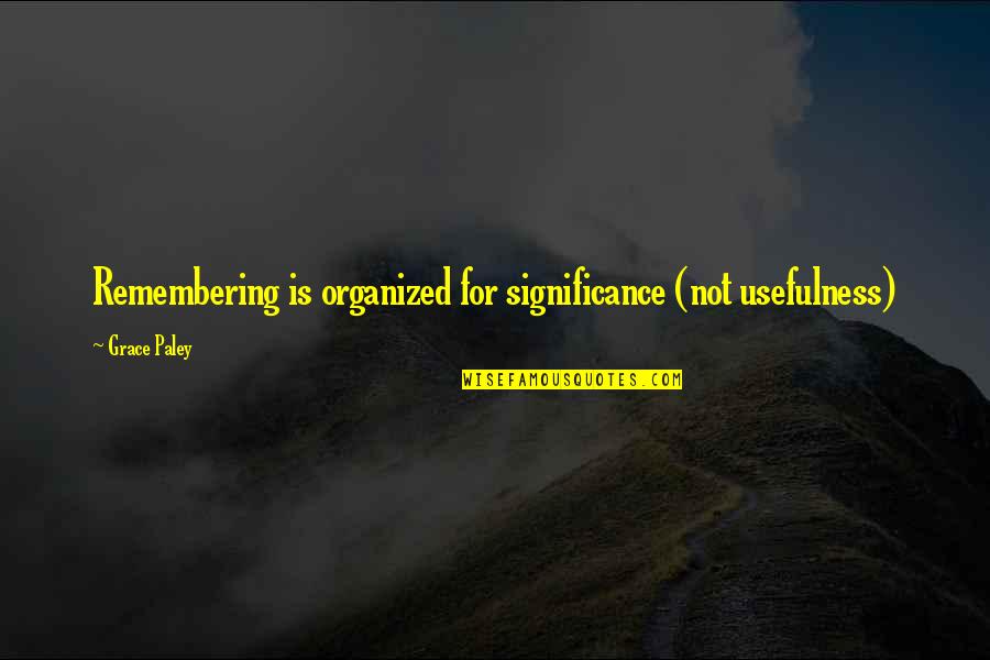 Life Significance Quotes By Grace Paley: Remembering is organized for significance (not usefulness)