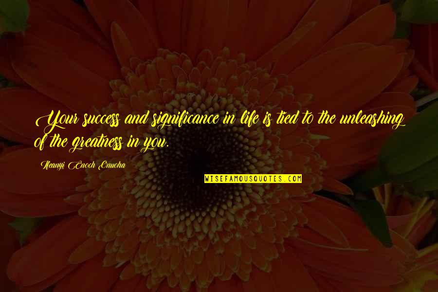 Life Significance Quotes By Ifeanyi Enoch Onuoha: Your success and significance in life is tied