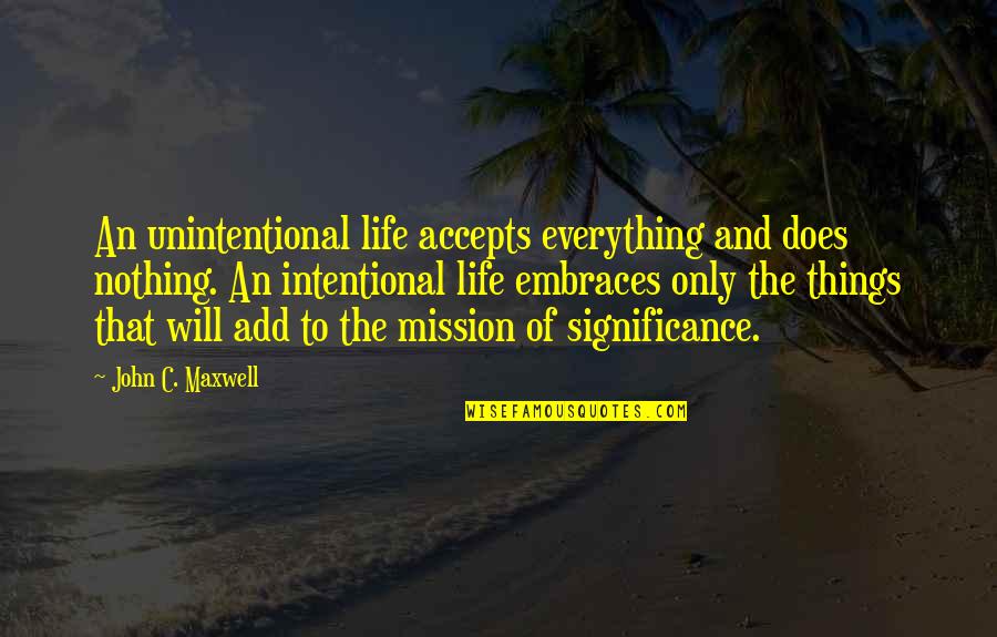 Life Significance Quotes By John C. Maxwell: An unintentional life accepts everything and does nothing.