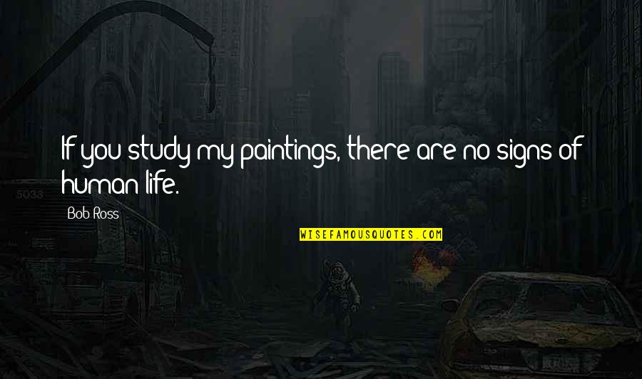 Life Signs Quotes By Bob Ross: If you study my paintings, there are no