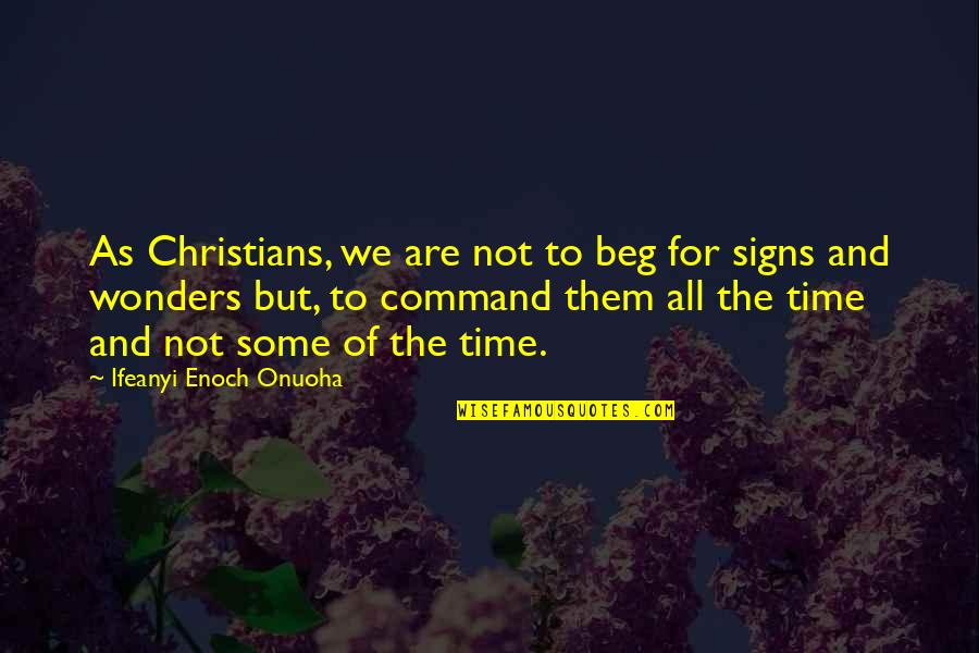 Life Signs Quotes By Ifeanyi Enoch Onuoha: As Christians, we are not to beg for
