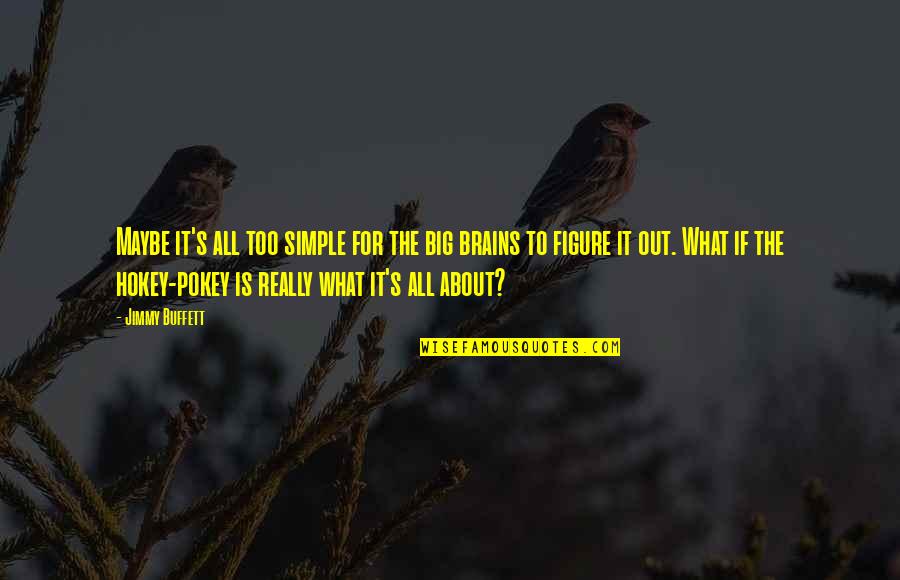 Life Simple Hokey Pokey Quotes By Jimmy Buffett: Maybe it's all too simple for the big Life Simple Hokey Pokey Quotes By Jimmy Buffett: Maybe it's all too simple for the big