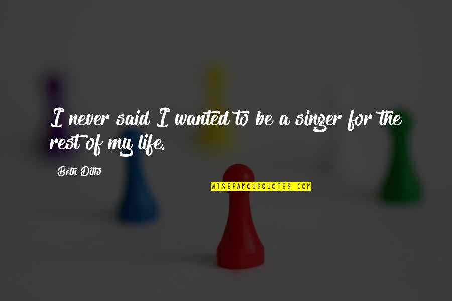 Life Singers Quotes By Beth Ditto: I never said I wanted to be a