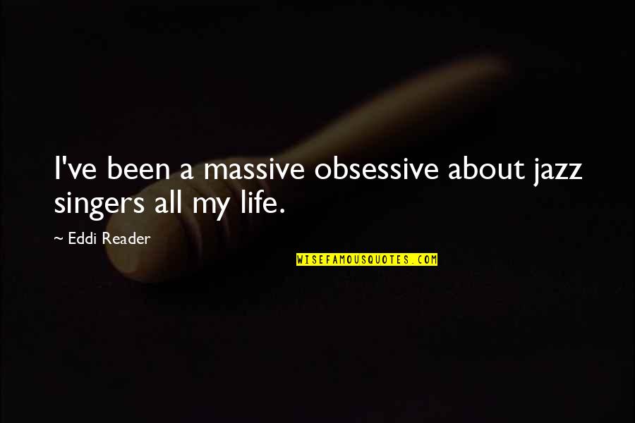 Life Singers Quotes By Eddi Reader: I've been a massive obsessive about jazz singers
