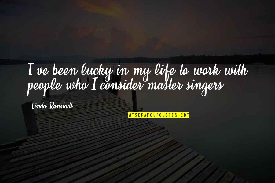 Life Singers Quotes By Linda Ronstadt: I've been lucky in my life to work