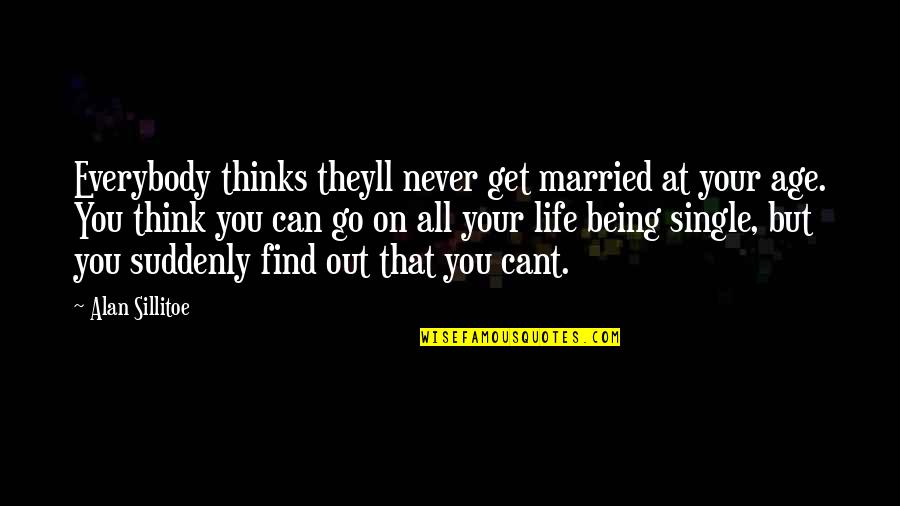 Life Single Quotes By Alan Sillitoe: Everybody thinks theyll never get married at your Life Single Quotes By Alan Sillitoe: Everybody thinks theyll never get married at your