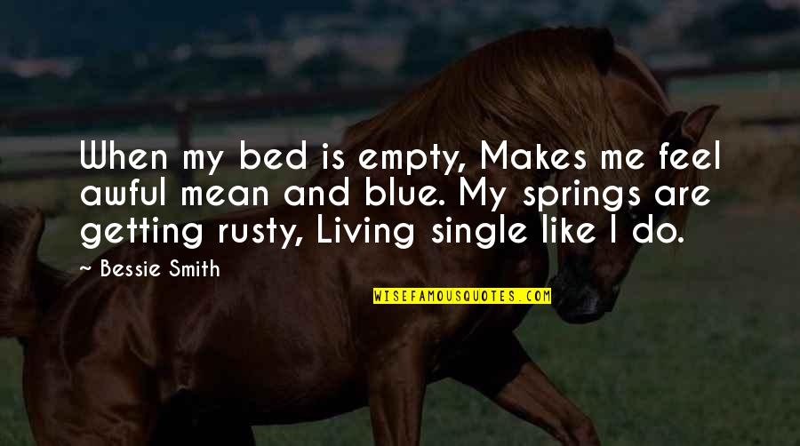 Life Single Quotes By Bessie Smith: When my bed is empty, Makes me feel Life Single Quotes By Bessie Smith: When my bed is empty, Makes me feel