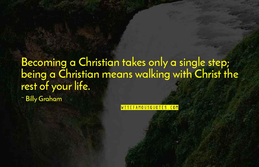 Life Single Quotes By Billy Graham: Becoming a Christian takes only a single step; Life Single Quotes By Billy Graham: Becoming a Christian takes only a single step;