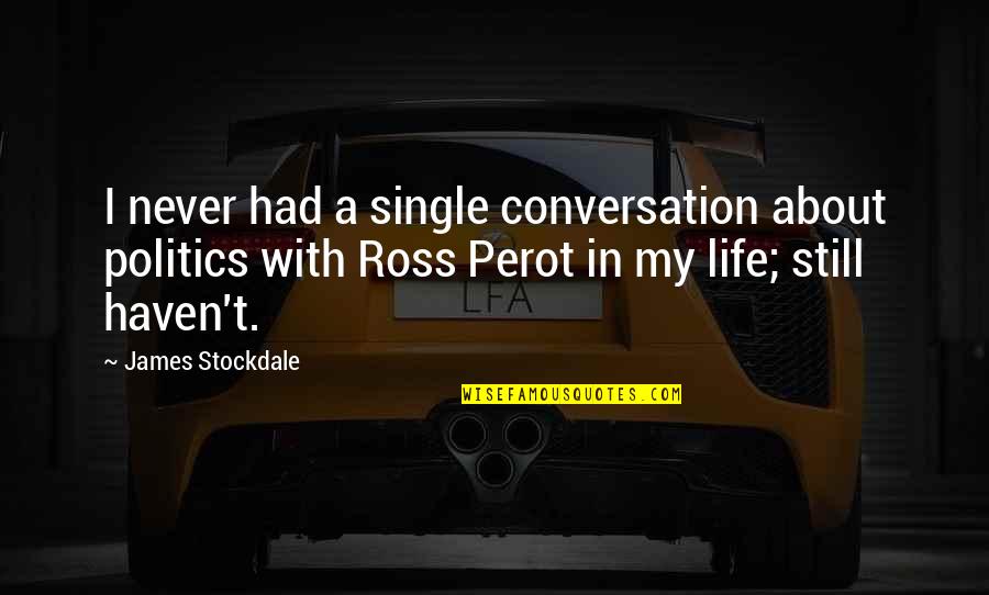 Life Single Quotes By James Stockdale: I never had a single conversation about politics Life Single Quotes By James Stockdale: I never had a single conversation about politics