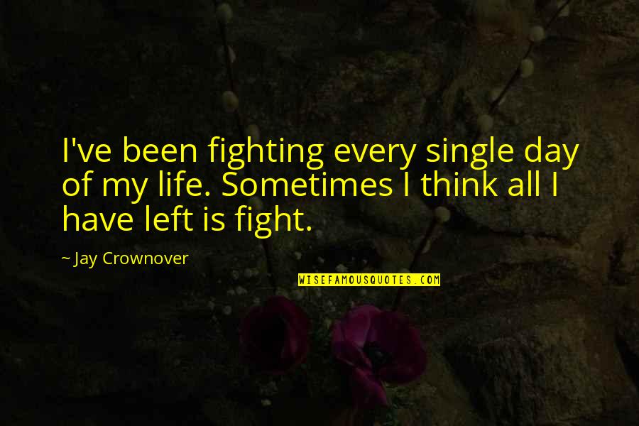 Life Single Quotes By Jay Crownover: I've been fighting every single day of my Life Single Quotes By Jay Crownover: I've been fighting every single day of my