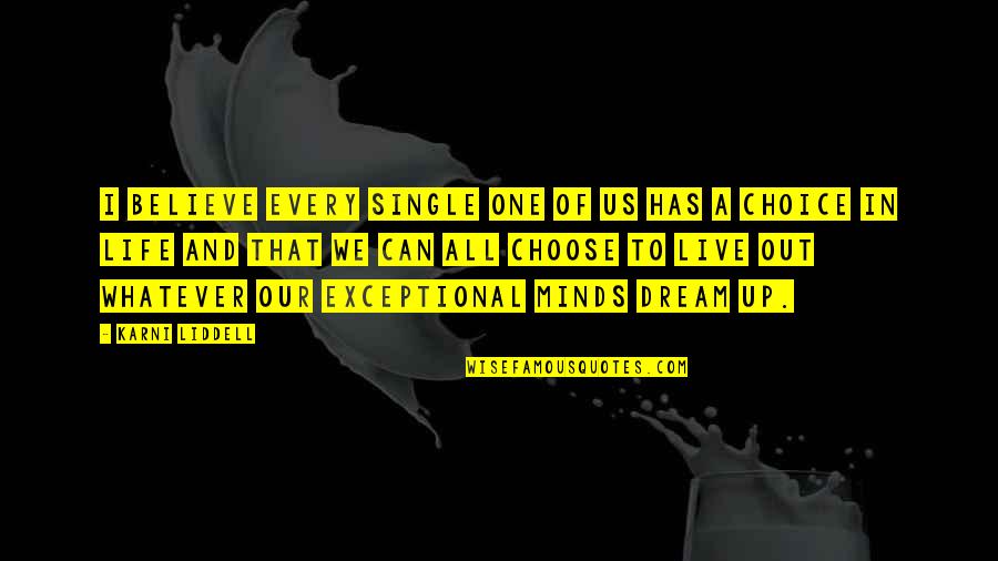 Life Single Quotes By Karni Liddell: I believe every single one of us has Life Single Quotes By Karni Liddell: I believe every single one of us has