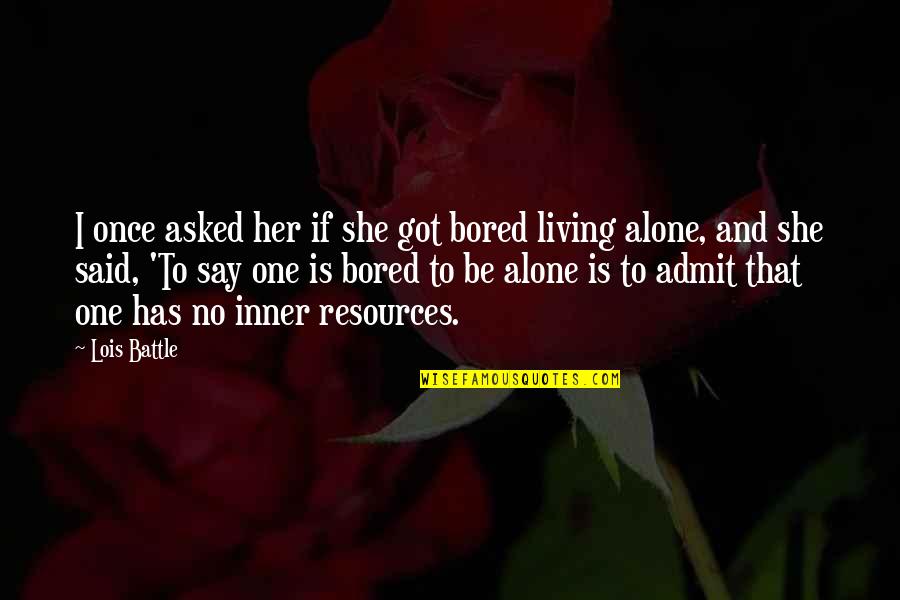 Life Single Quotes By Lois Battle: I once asked her if she got bored Life Single Quotes By Lois Battle: I once asked her if she got bored