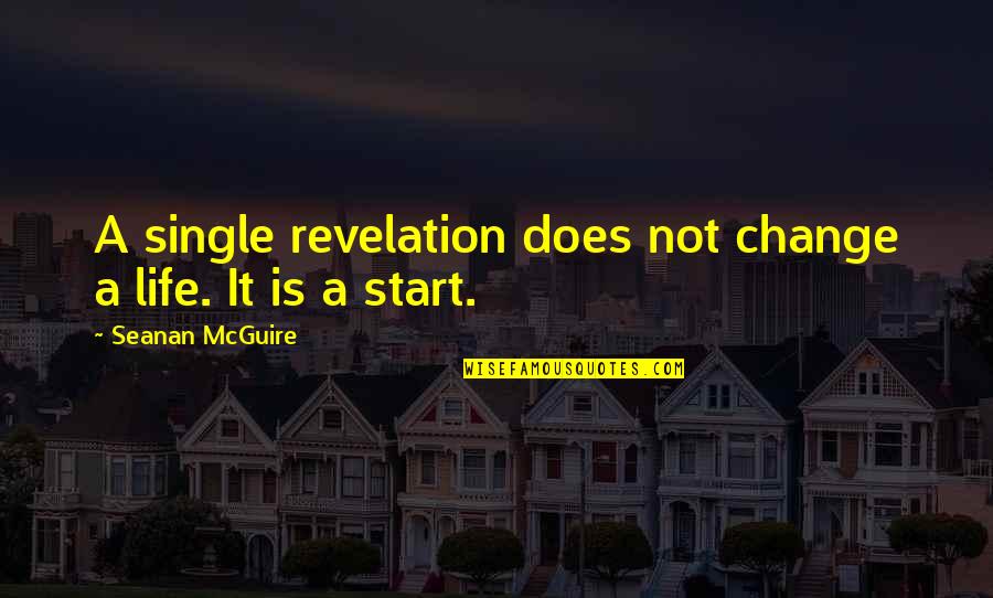 Life Single Quotes By Seanan McGuire: A single revelation does not change a life. Life Single Quotes By Seanan McGuire: A single revelation does not change a life.