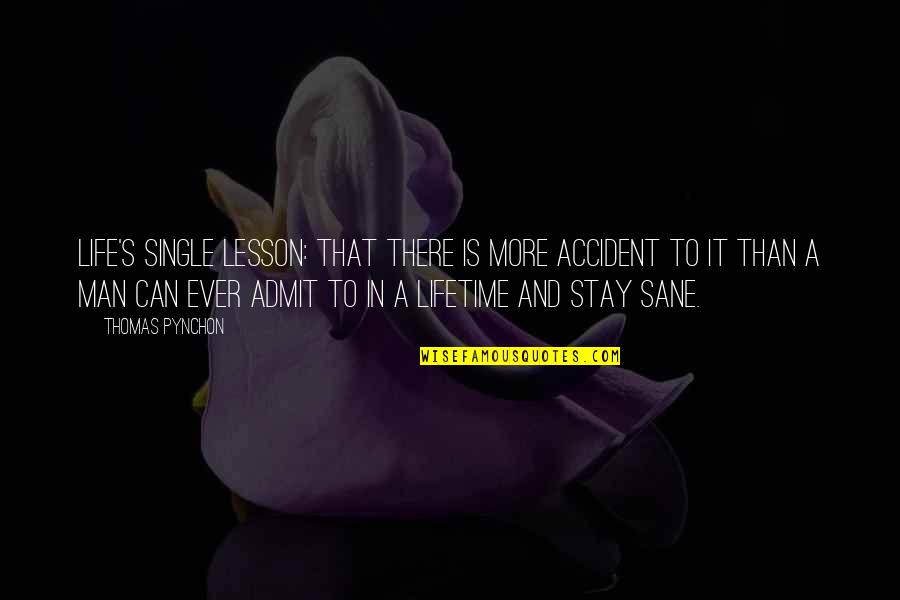 Life Single Quotes By Thomas Pynchon: Life's single lesson: that there is more accident Life Single Quotes By Thomas Pynchon: Life's single lesson: that there is more accident