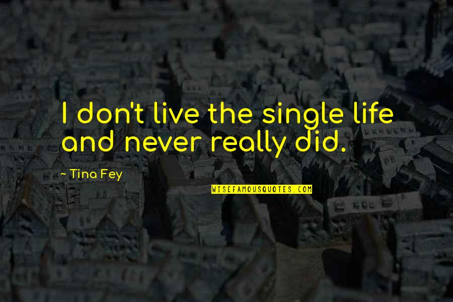 Life Single Quotes By Tina Fey: I don't live the single life and never