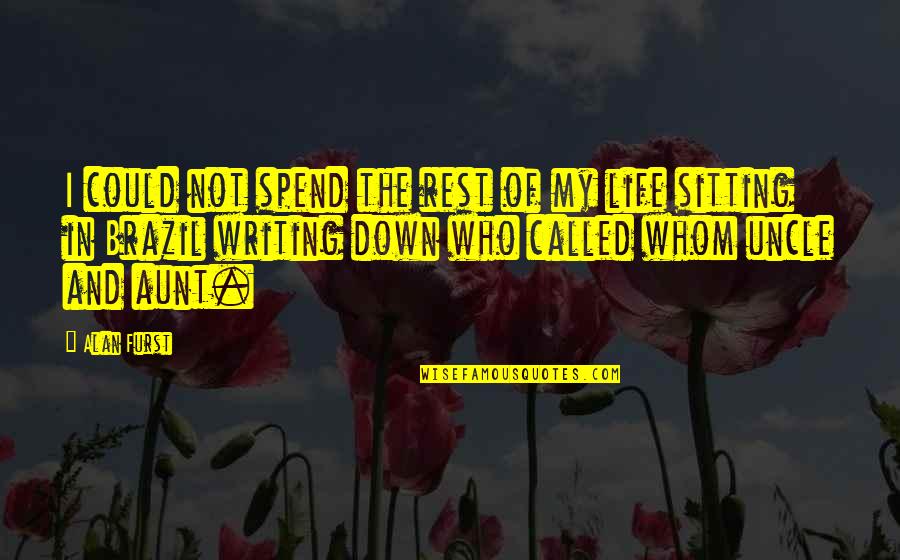 Life Sitting Quotes By Alan Furst: I could not spend the rest of my