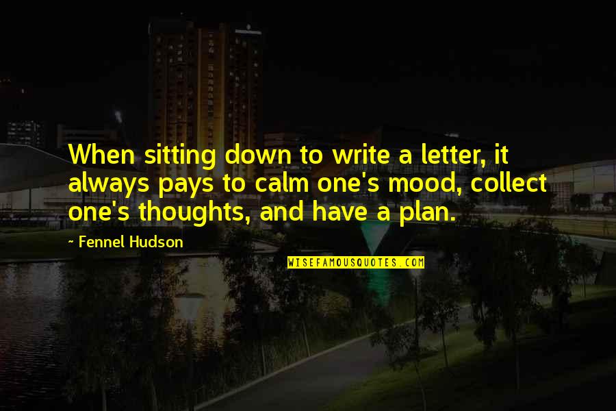 Life Sitting Quotes By Fennel Hudson: When sitting down to write a letter, it