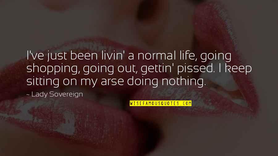 Life Sitting Quotes By Lady Sovereign: I've just been livin' a normal life, going
