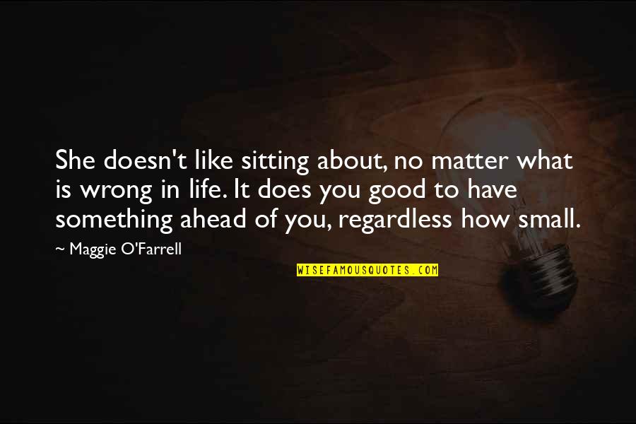 Life Sitting Quotes By Maggie O'Farrell: She doesn't like sitting about, no matter what