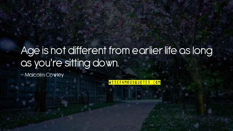 Life Sitting Quotes By Malcolm Cowley: Age is not different from earlier life as