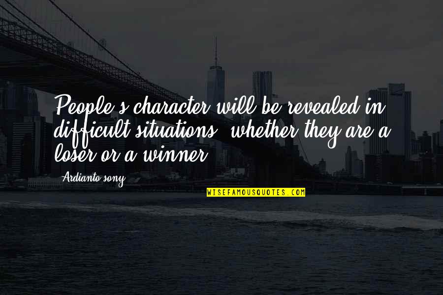 Life Situations Quotes By Ardianto Sony: People's character will be revealed in difficult situations,
